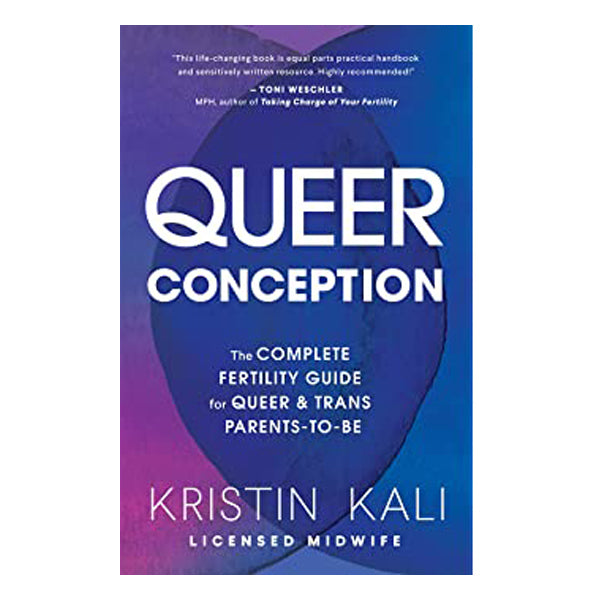 Queer Conception: The Complete Fertility Guide for Queer and Trans Parents-To-Be