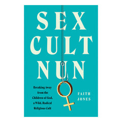 Sex Cult Nun: Breaking Away from the Children of God, a Wild, Radical Religious Cult Book William Marrow & Company 