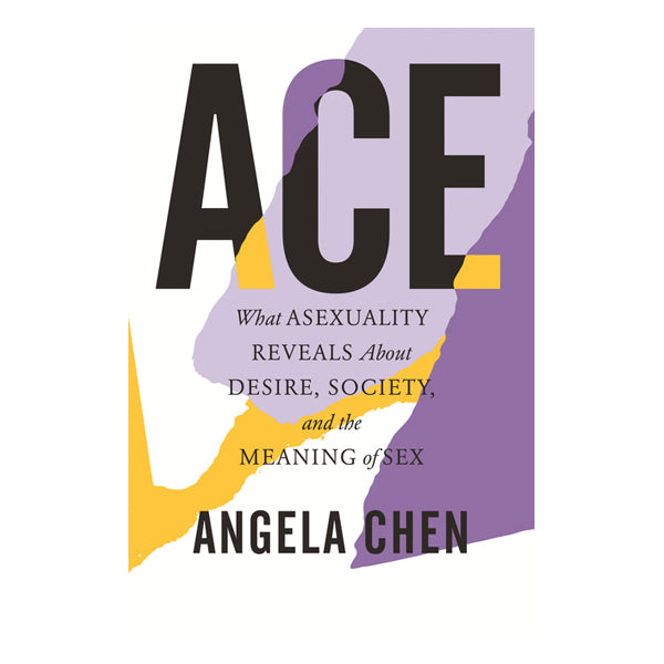 Ace: What Asexuality Reveals about Desire, Society, and the Meaning of Sex