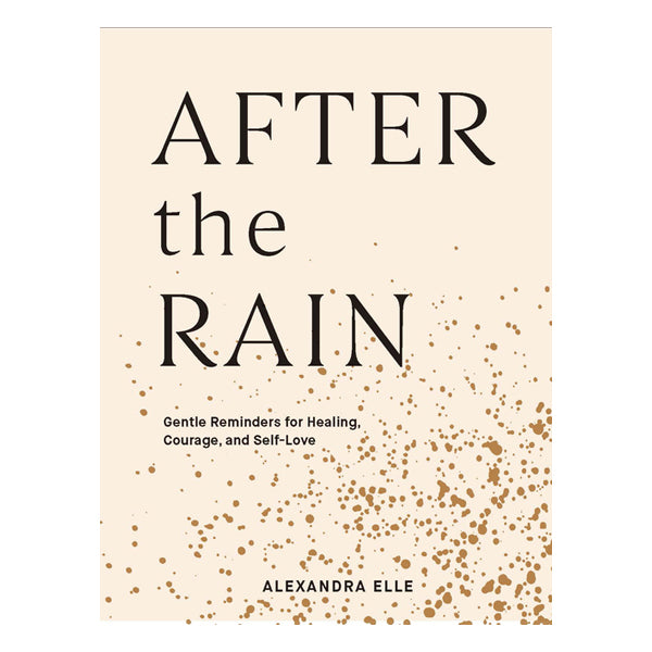 After the Rain: Gentle Reminders for Healing, Courage, and Self-Love