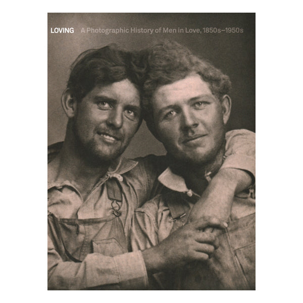 Loving: A Photographic History of Men in Love 1850s-1950s