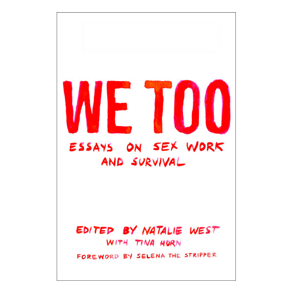 We Too: Essays on Sex Work and Survival: Essays on Sex Work and Survival