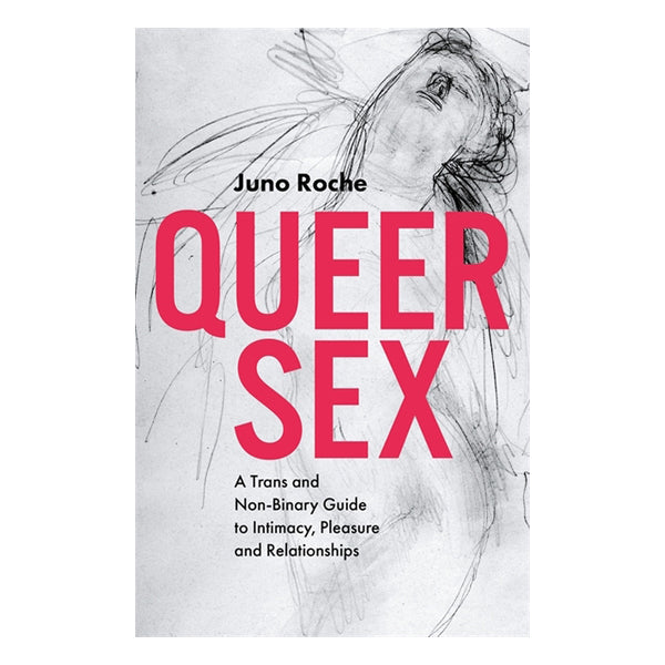 Queer Sex: A Trans and Non-Binary Guide to Intimacy, Pleasure and Relationships