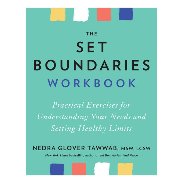 The Set Boundaries Workbook: Practical Exercises for Understanding Your Needs and Setting Healthy Limits
