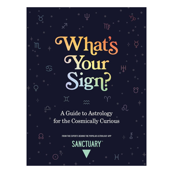What's Your Sign?: A Guide to Astrology for the Cosmically Curious