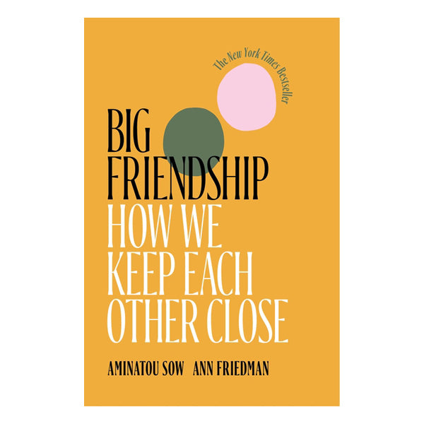 Big Friendship: How We Keep Each Other Close