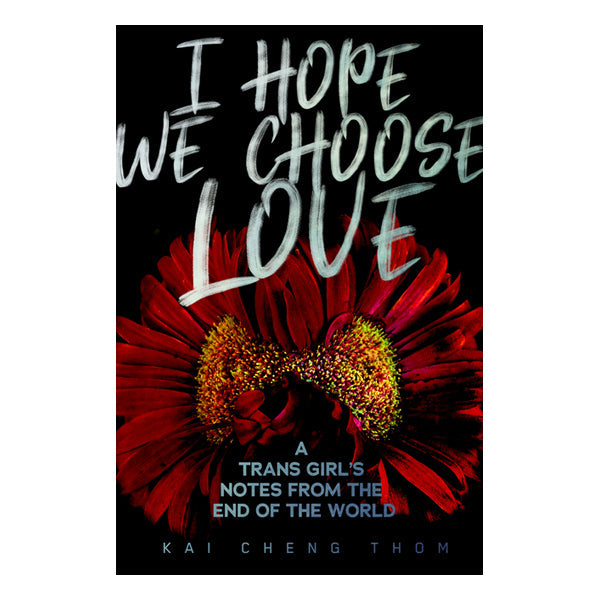I Hope We Choose Love: A Trans Girl's Notes from the End of the World