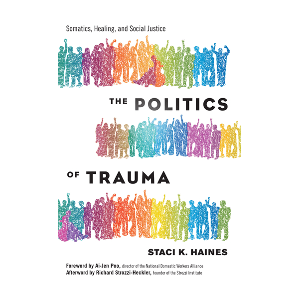 The Politics of Trauma: Somatics, Healing, and Social Justice