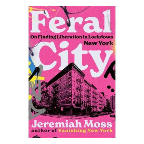 Feral City: On Finding Liberation in Lockdown New York Book W. W. Norton & Company 