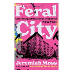 Feral City: On Finding Liberation in Lockdown New York Book W. W. Norton & Company 
