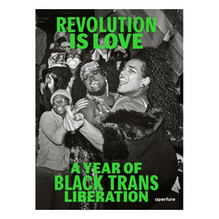 Revolution Is Love: A Year of Black Trans Liberation Book Aperture 
