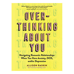 Overthinking about You: Navigating Romantic Relationships When You Have Anxiety, Ocd, And/Or Depression Book Workman Publishing 