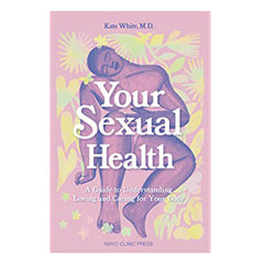 Your Sexual Health: A Guide to Understanding, Loving and Caring for Your Body Book Mayo Clinic Press 