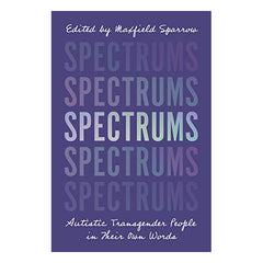 Spectrums: Autistic Transgender People in Their Own Words Book Jessica Kingsley Publishers 