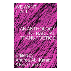 We Want It All: An Anthology of Radical Trans Poetics Book Nightboat Books 