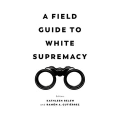 A Field Guide to White Supremacy Book University of California Press 