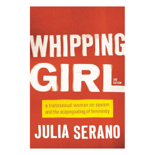 Whipping Girl: A Transsexual Woman on Sexism and the Scapegoating of Femininity Book Seal Press 