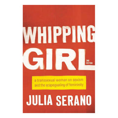 Whipping Girl: A Transsexual Woman on Sexism and the Scapegoating of Femininity Book Seal Press 