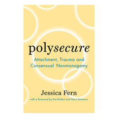 Polysecure: Attachment, Trauma and Consensual Nonmonogamy Book Thorntree Press 