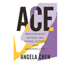 Ace: What Asexuality Reveals about Desire, Society, and the Meaning of Sex Book Beacon Press 