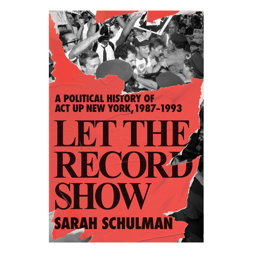 Let the Record Show: A Political History of ACT UP New York, 1987-1993 Book Farrar, Straus, & Giroux 