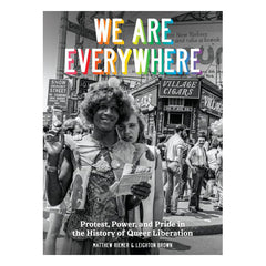 We Are Everywhere: Protest, Power, and Pride in the History of Queer Liberation Book Ten Speed Press 
