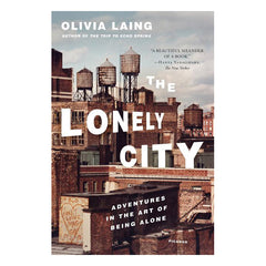 The Lonely City: Adventures in the Art of Being Alone Book Picador USA 