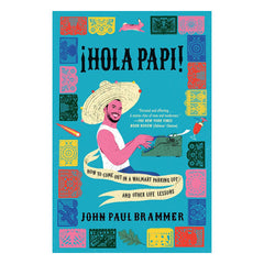 Hola Papi: How to Come Out in a Walmart Parking Lot and Other Life Lessons Book Simon & Schuster 