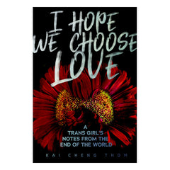 I Hope We Choose Love: A Trans Girl's Notes from the End of the World Book Arsenal Pulp Press 